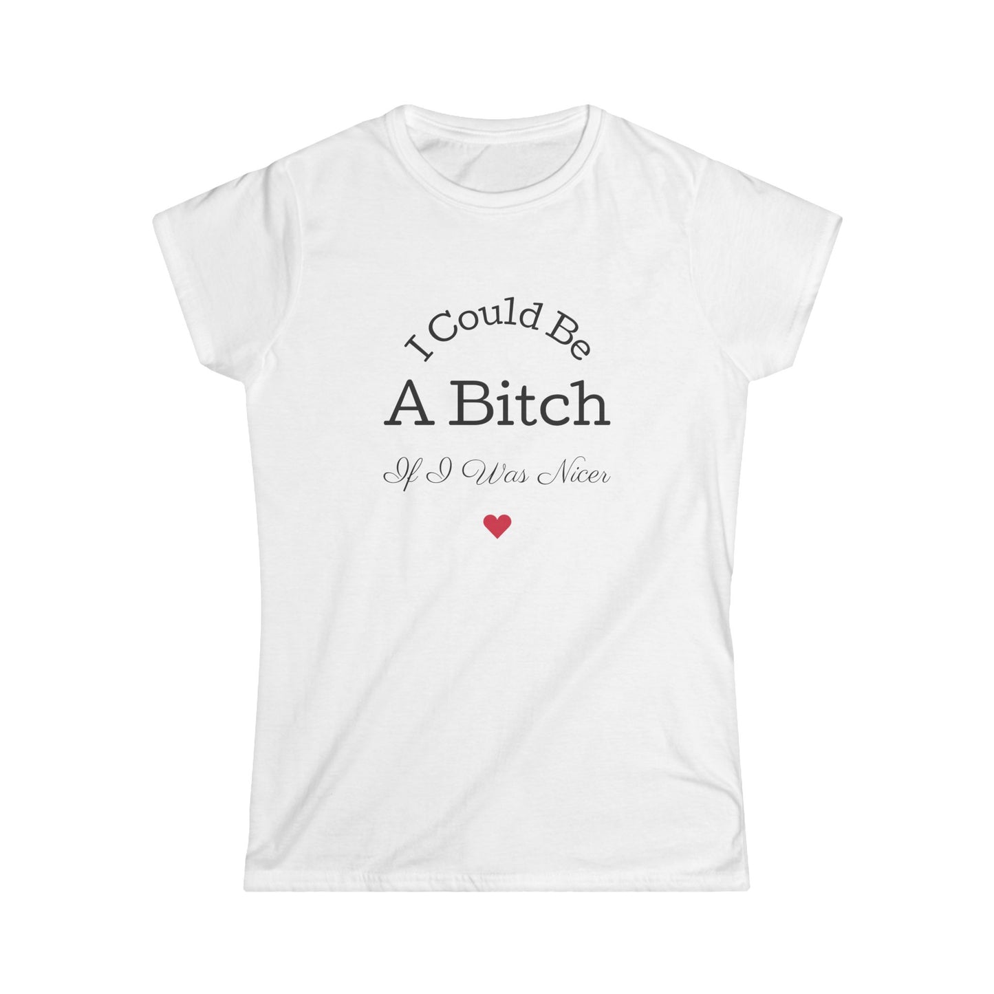 Sassy Women's Softstyle Tee - I Could Be A Bitch