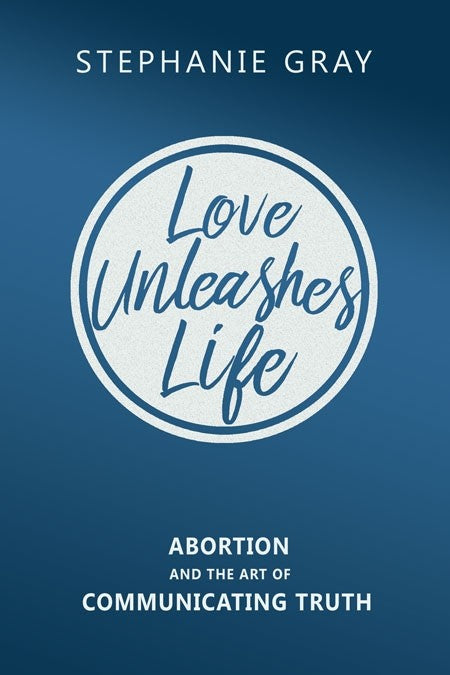 Love Unleashes Life by Stephanie Gray-1