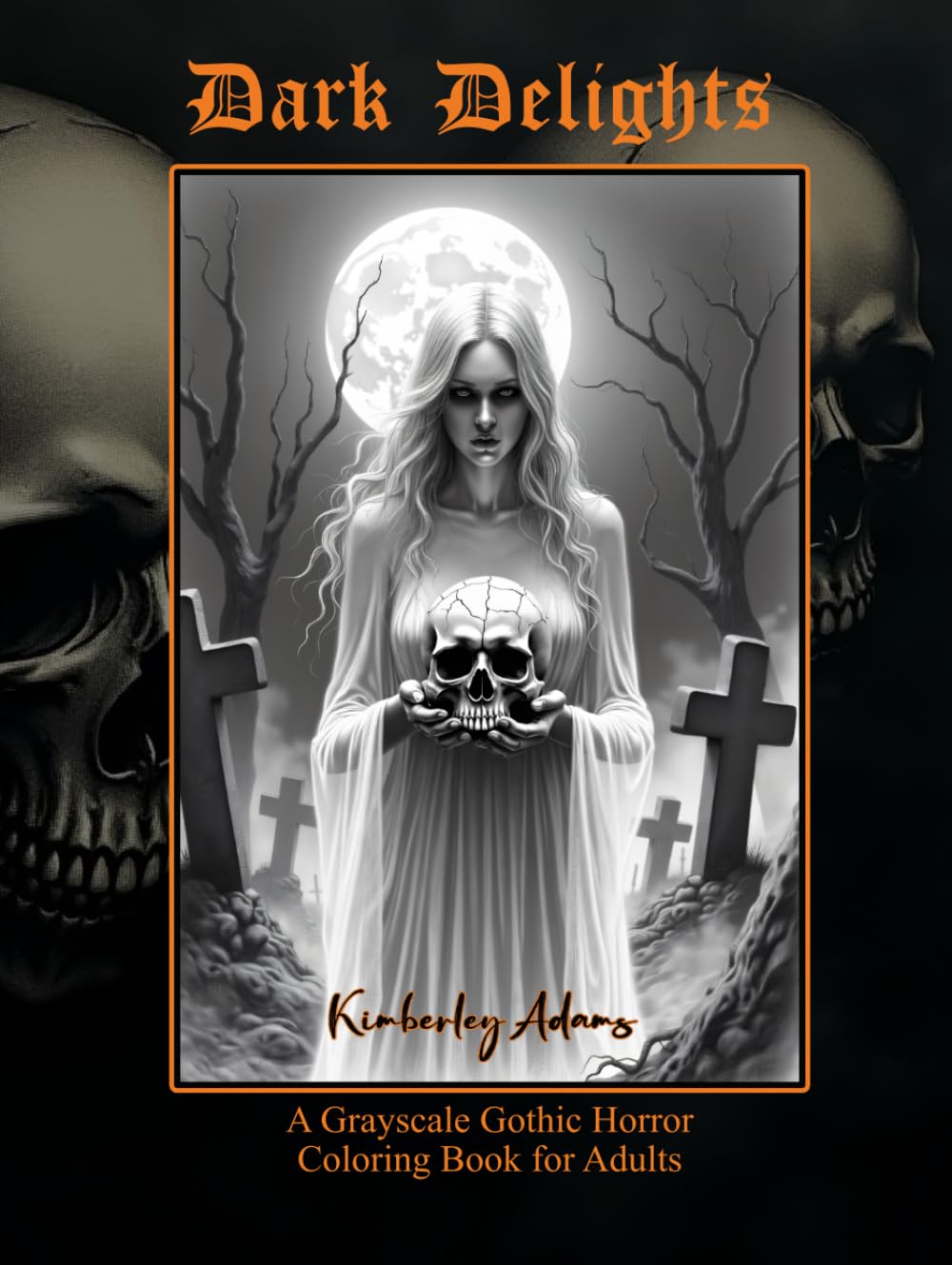 Dark Delights: A Grayscale Gothic Horror Coloring Book for Adults (Hardcover): Dark Delights: 50 Grayscale Pages of Haunting Halloween Scenes to Color for Teens, Adults and Seniors