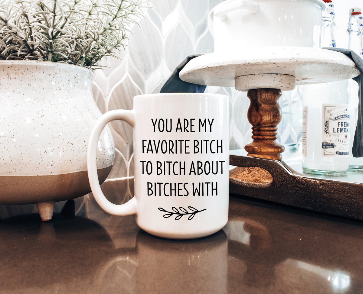 Favorite Bitch to Bitch About Bitches With — Funny Sassy Mug for Friends-1