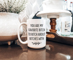 Favorite Bitch to Bitch About Bitches With — Funny Sassy Mug for Friends-1