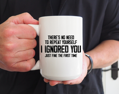 There’s No Need to Repeat Yourself – I Ignored You the First Time 15oz Funny Ceramic Coffee Mug | Sarcastic Humor Gift-1