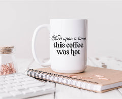 Once Upon a Time This Coffee Was Hot Mug | Funny Coffee Lover Gift | Relatable Humor Mug | Busy Mom Gift | 15oz Coffee Cup-1