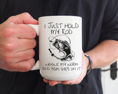 "I Just Hold My Rod, Wiggle My Worm, and Bam She's On It" Mug — Funny Fishing Mug-1
